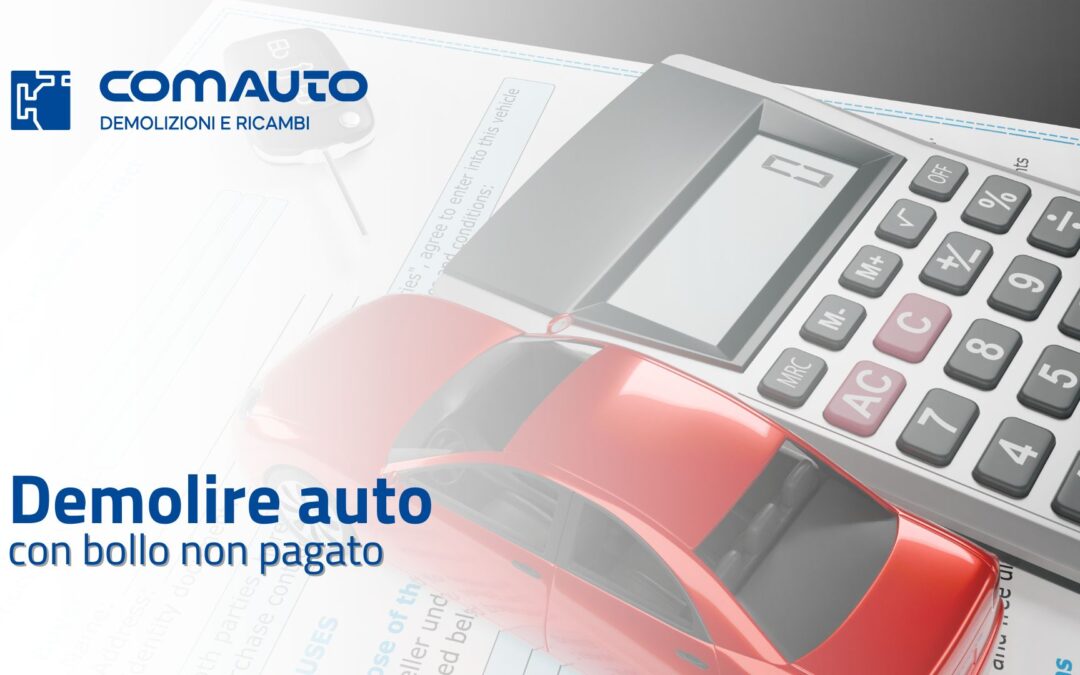 Demolire auto bollo non pagato: ecco cosa bisogna sapere