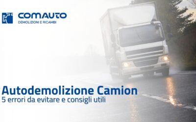 Autodemolizione camion: 5 errori da evitare e consigli utili