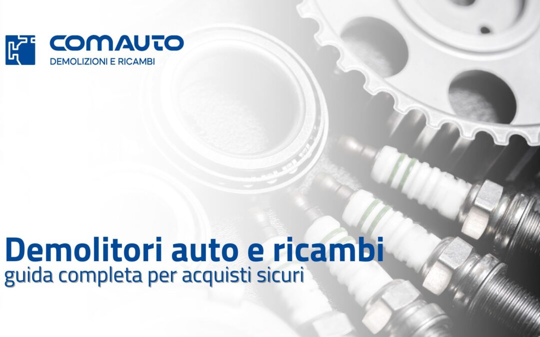 Demolitori auto e ricambi usati: guida completa per acquistare in sicurezza