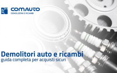 Demolitori auto e ricambi usati: guida completa per acquistare in sicurezza