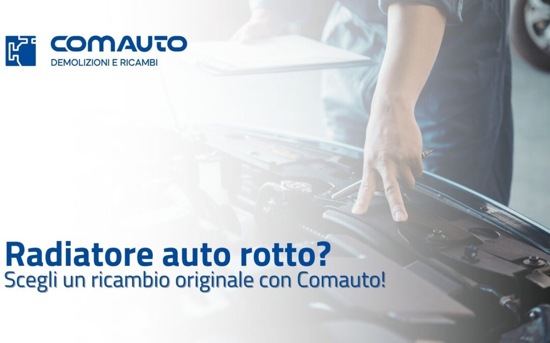 Radiatore rotto dell’auto: sintomi, cause e quando sostituirlo?